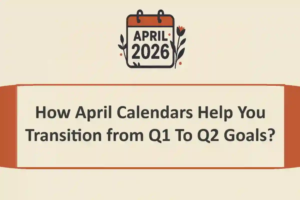 How April Calendars Help You Transition from Q1 To Q2 Goals?
